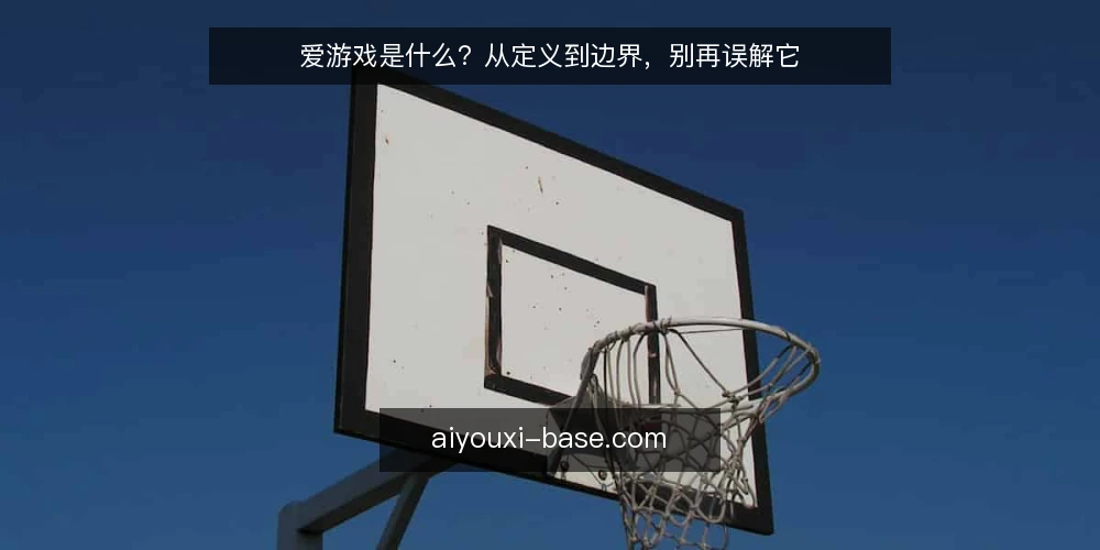 爱游戏是什么？从定义到边界，别再误解它 — 爱游戏是什么：先给一个清晰定义 配图