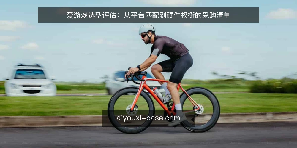 爱游戏选型评估：从平台匹配到硬件权衡的采购清单 — 为什么现在需要做选型审计 配图