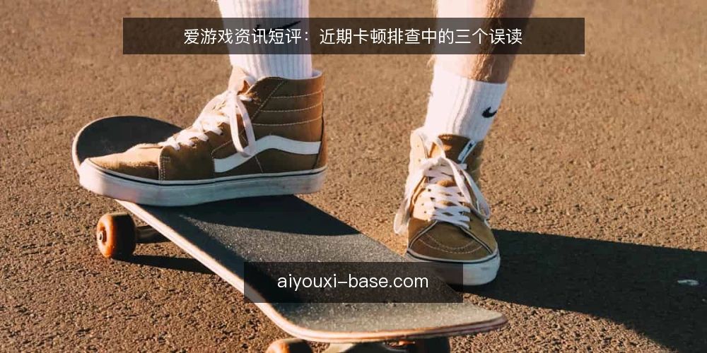 爱游戏资讯短评：近期卡顿排查中的三个误读 — 近期卡顿讨论的共性误读 配图