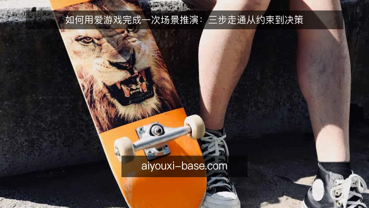 如何用爱游戏完成一次场景推演：三步走通从约束到决策